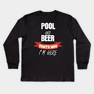 Pool and beer thats why i am here Kids Long Sleeve T-Shirt